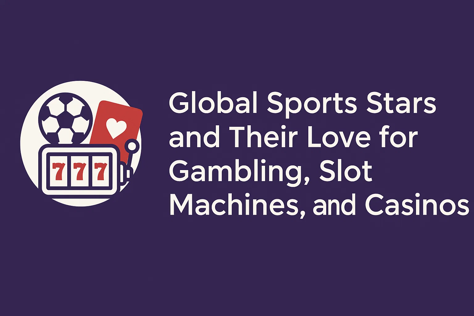 Global Sports Stars and Their Love for Gambling, Slot Machines, and Casinos